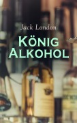 Cover-Bild zum Titel 'König Alkohol' von 'Jack London'