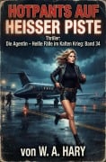 Cover-Bild zum Titel 'Hotpants auf heißer Piste: Thriller: Die Agentin - Heiße Fälle im Kalten Krieg: Band 34' von 'W. A. Hary'