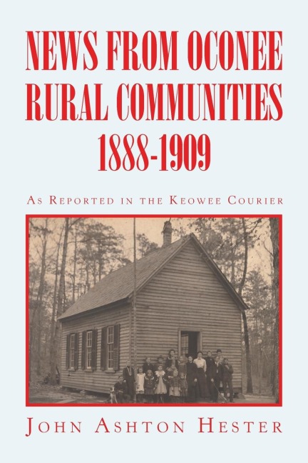 News from Oconee Rural Communities 1888-1909 - John Ashton Hester