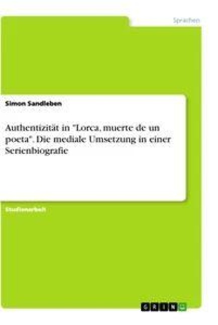 Authentizität in "Lorca, muerte de un poeta". Die mediale Umsetzung in einer Serienbiografie - Simon Sandleben