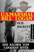 U.S. Marshal Bill Logan 2 - Der Rächer vom Canadian River (Western) - Pete Hackett