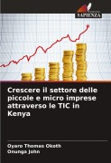 Cover-Bild zum Titel 'Crescere il settore delle piccole e micro imprese attraverso le TIC in Kenya' von 'Oyaro Thomas Okoth, Onunga John'