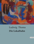 Cover-Bild zum Titel 'Die Lokalbahn' von 'Ludwig Thoma'