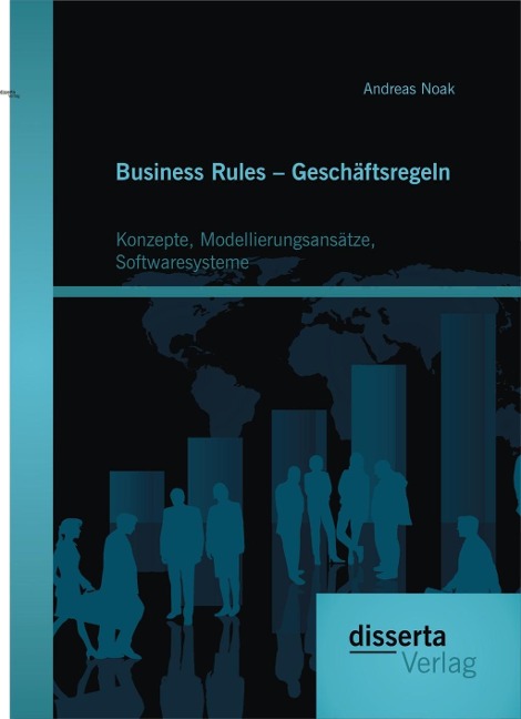 Business Rules - Geschäftsregeln: Konzepte, Modellierungsansätze, Softwaresysteme - Andreas Noak