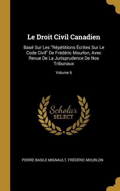 Le Droit Civil Canadien - Pierre Basile Mignault, Frédéric Mourlon