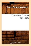 Cover-Bild zum Titel 'Théâtre de Goethe (Éd.1853)' von 'Johann Wolfgang von Goethe'