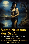 Cover-Bild zum Titel 'Vampirblut aus der Gruft: 4 Geheimnisvolle Thriller' von 'Alfred Bekker, Carol East, Frank Rehfeld, Ann Murdoch'