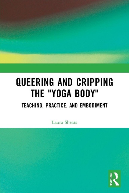 Queering and Cripping the "Yoga Body" - Laura Shears