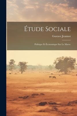 Étude Sociale: Politique Et Économique Sur Le Maroc - Gustave Jeannot