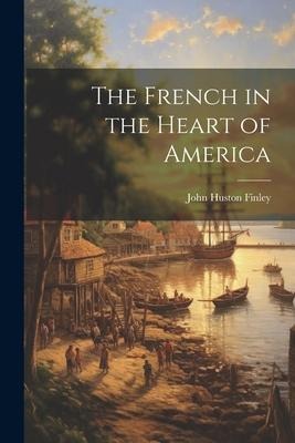 The French in the Heart of America - John Huston Finley