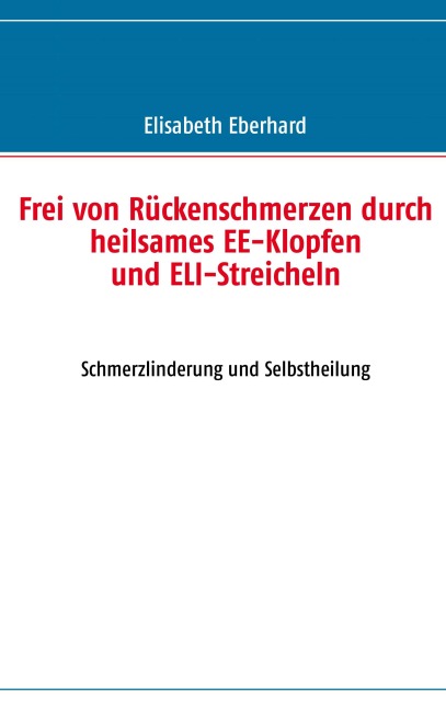 Frei von Rückenschmerzen durch heilsames EE-Klopfen und ELI-Streicheln - Elisabeth Eberhard