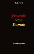 Cover-Bild zum Titel 'Freunde von Damals: Autismus, Befangenheit, Drogenhandel, Erpressung, Verrat, Betrug, Fremdgehen, Alleingang, Mord, Einbruch, Wut, Intuition, Spürsinn' von 'Rolf Horst'