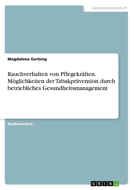 Rauchverhalten von Pflegekräften. Möglichkeiten der Tabakprävention durch betriebliches Gesundheitsmanagement - Magdalena Gerbing