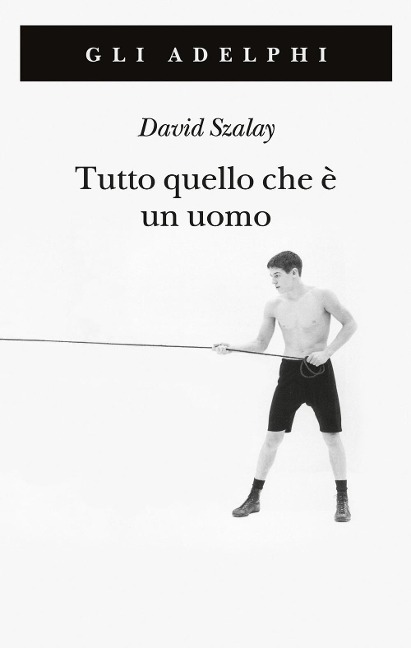 Tutto quello che è un uomo - David Szalay