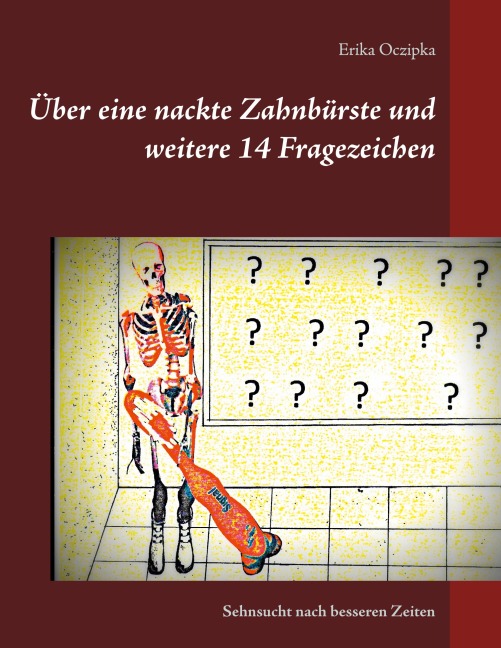 Über eine nackte Zahnbürste und weitere 14 Fragezeichen - Erika Oczipka