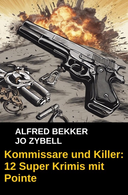 Kommissare und Killer: 12 Super Krimis mit Pointe - Alfred Bekker, Jo Zybell