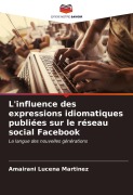 Cover-Bild zum Titel 'L'influence des expressions idiomatiques publiées sur le réseau social Facebook' von 'Amairani Lucena Martinez'