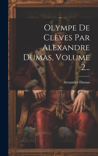 Olympe De Clèves Par Alexandre Dumas, Volume 2... - Alexandre Dumas