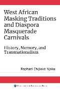West African Masking Traditions and Diaspora Masquerade Carnivals - Raphael Chijioke Njoku