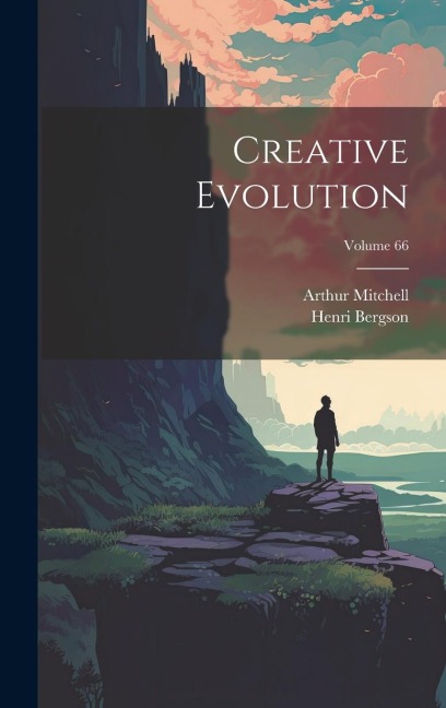 Creative Evolution; Volume 66 - Henri Bergson, Arthur Mitchell