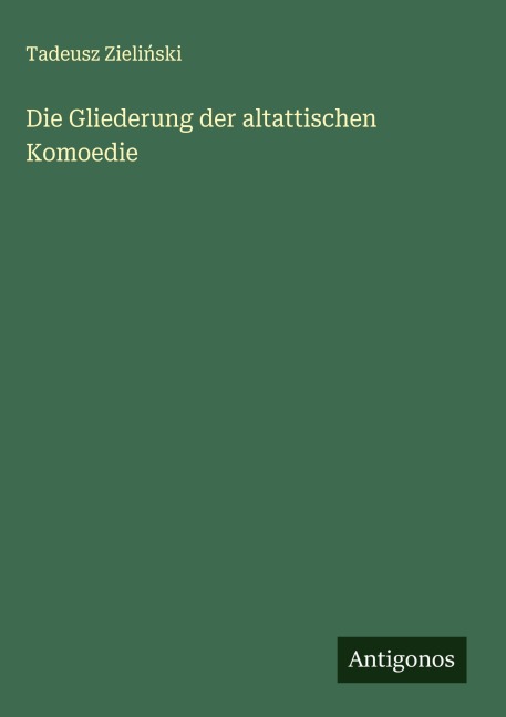 Die Gliederung der altattischen Komoedie - Tadeusz Zieli¿ski
