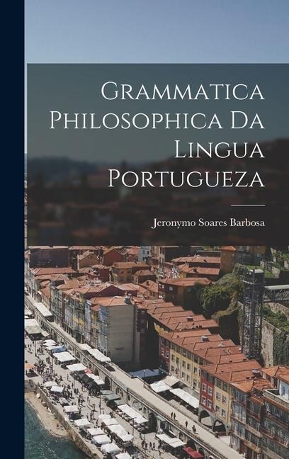 Grammatica Philosophica da Lingua Portugueza - Jeronymo Soares Barbosa