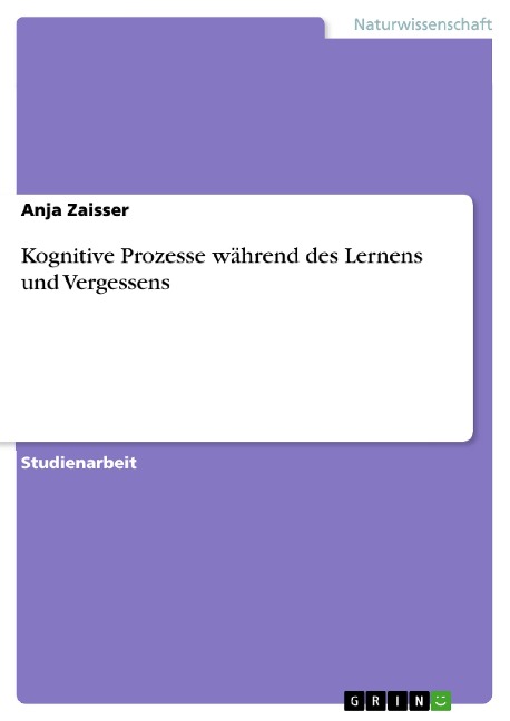 Kognitive Prozesse während des Lernens und Vergessens - Anja Zaisser