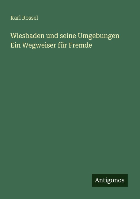 Wiesbaden und seine Umgebungen Ein Wegweiser für Fremde - Karl Rossel