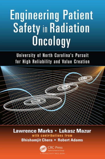 Engineering Patient Safety in Radiation Oncology - Lawrence Marks, Robert Adams, Bhishamjit Chera, Lukasz Mazur