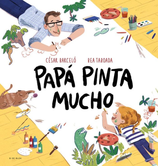 Papá Pinta Mucho / Dad Draws and Paints a Lot - Bea Taboada, César Barceló