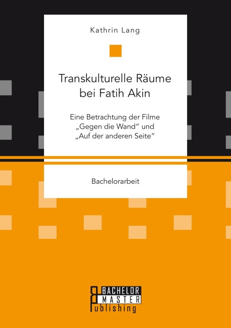 Transkulturelle Räume bei Fatih Akin: Eine Betrachtung der Filme "Gegen die Wand" und "Auf der anderen Seite" - Kathrin Lang