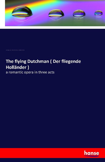 The flying Dutchman ( Der fliegende Holländer ) - Richard Wagner, J. (John) Troutbeck, Theodore Baker, W. J. (William James) Henderson