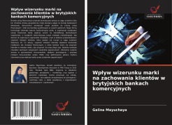 Cover-Bild zum Titel 'Wp¿yw wizerunku marki na zachowania klientów w brytyjskich bankach komercyjnych' von 'Galina Mayuchaya'