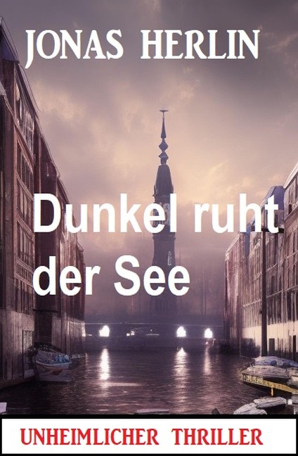 Dunkel ruht der See: Unheimlicher Thriller - Jonas Herlin