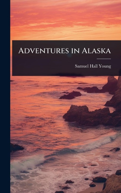 Adventures in Alaska - Samuel Hall Young