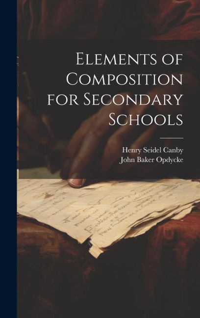 Elements of Composition for Secondary Schools - Henry Seidel Canby, John Baker Opdycke