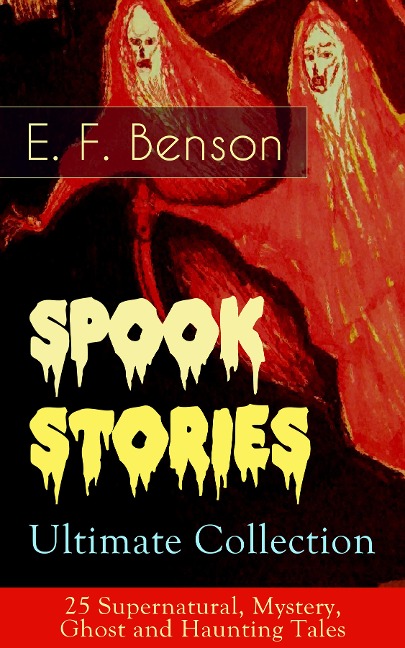 Spook Stories - Ultimate Collection: 25 Supernatural, Mystery, Ghost and Haunting Tales - E. F. Benson