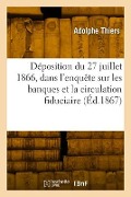 Cover-Bild zum Titel 'Déposition Du 27 Juillet 1866, Dans l'Enquête Ouverte Sur Les Banques Et La Circulation Fiduciaire' von 'Adolphe Thiers'