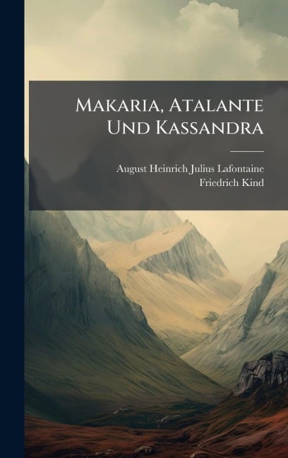 Makaria, Atalante Und Kassandra - Friedrich Kind