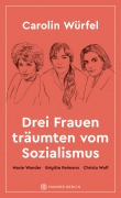 Cover-Bild zum Titel 'Drei Frauen träumten vom Sozialismus' von 'Carolin Würfel'