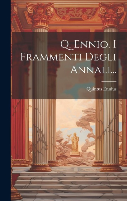 Q. Ennio. I Frammenti Degli Annali... - Quintus Ennius