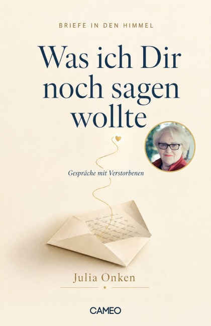 Briefe in den Himmel: Was ich dir noch sagen wollte - Julia Onken