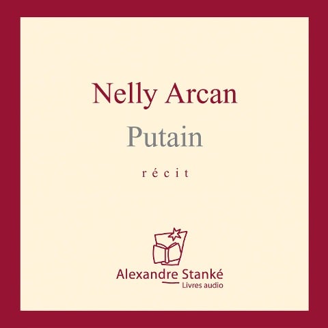 Putain - Nelly Arcan, Alexandre Stanké