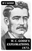 W. C. Gosse's Explorations, 1873. - W C Gosse
