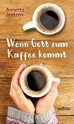 Wenn Gott zum Kaffee kommt - Annette Jantzen
