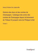 Cover-Bild zum Titel 'Histoire des ducs et des comtes de Champagne; Catalogue des actes des comtes de Champagne depuis la¿vènement de Thibaut III jusquà¿ celui de Philippe le Bel' von 'Henry D'Arbois de Jubainville'