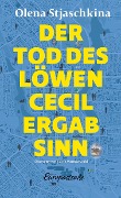 Cover-Bild zum Titel 'Der Tod des Löwen Cecil ergab Sinn' von 'Olena Viktorivna Stjaschkina'