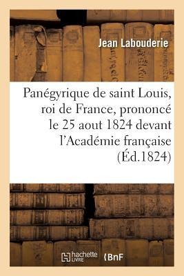 Panégyrique de Saint Louis, Roi de France, Prononcé Le 25 Aout 1824, Devant Messieurs - Jean Labouderie
