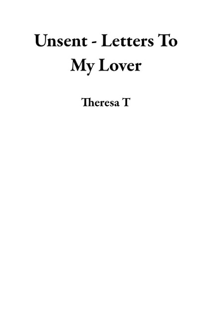 Unsent - Letters To My Lover - Theresa T