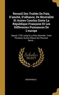 Recueil Des Traités De Paix, D'amitié, D'alliance, De Neutralité Et Autres Conclus Entre La République Française Et Les Différentes Puissances De L'europe - Anonymous
